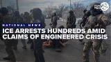 ICE arrests hundreds amid claims of engineered immigration crisis