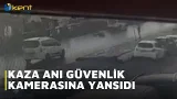 KAZA ANI GÜVENLİK KAMERASINA YANSIDI