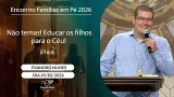Não temas! Educar os filhos para o Céu! (Ef 6,4) -  Evandro Nunes - 05/02/2026