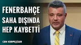 "Fenerbahçe Ne Zaman Saha Dışına Çıksa Hep Kaybetti, Saha Dışında Galatasaray Kadar İyi Değiller"