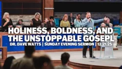 Святость, смелость и неудержимое Евангелие | Доктор Дэйв Уоттс | Воскресное вечернее богослужение