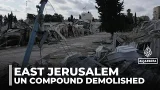 Israel demolishes UN compound: Bulldozers raze UN Palestinian agency buildings
