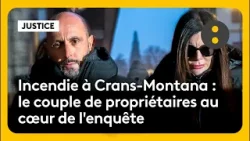 Incendie à Crans-Montana : le couple de propriétaires au cœur de l'enquête