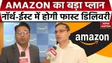 Amazon Launches New Delivery Program: अब North East में हफ्तों का इंतज़ार खत्म |Amazon का बड़ा फैसला