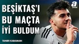 Taner Karaman: "Beşiktaş'ın Başakşehir Maçındaki Oyununu Beğendim"