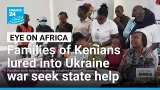 Families of Kenyans lured into Russia-Ukraine war seek state intervention for repatriation