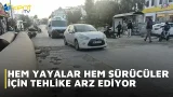 HEM YAYALAR HEM SÜRÜCÜLER İÇİN TEHLİKE ARZ EDİYOR