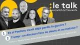 LE TALK :  Et si Poutine avait déjà perdu la guerre ? / Le discours de Trump devant le Congrès