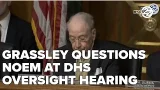 Grassley Questions Noem at DHS Oversight Hearing