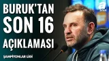 Okan Buruk: “Şampiyonlar Ligi’nde Son 16’ya Kalmak Bizim İçin Büyük Bir Gurur"
