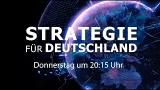 Strategie für Deutschland - Donnerstag um 20:15 Uhr Strategie für Deutschland - Donnerstag um 20:15 Uhr