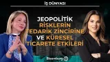 İş Dünyası - Jeopolitik Risklerin Tedarik Zincirine ve Küresel Ticarete Etkileri | 9 Mart 2026