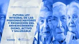 Futura Ley Integral de las Personas Mayores y Promoción del Envejecimiento Digno - 22 de Enero 2026