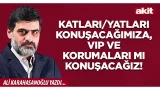 Yeni Akit - Ali Karahasanoğlu: Katları/yatları konuşacağımıza, VIP ve korumaları mı konuşacağız! Yeni Akit - Ali Karahasanoğlu: Katları/yatları konuşacağımıza, VIP ve korumaları mı konuşacağız!