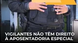 JJ – Supremo decide que vigilantes não têm direito à aposentadoria especial