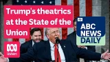 Trump’s theatrics at the State of the Union | ABC News Daily podcast Trump’s theatrics at the State of the Union | ABC News Daily podcast