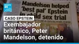 Exembajador británico Peter Mandelson es detenido tras revelaciones del caso Epstein • FRANCE 24 Exembajador británico Peter Mandelson es detenido tras revelaciones del caso Epstein • FRANCE 24