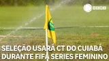Seleção Brasileira feminina usará CT do Cuiabá durante FIFA Series Feminino