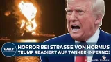 IRAN: Heftige Treffer bei Tankern! Horror bei Straße von Hormus! Trump reagiert auf Angriffe