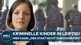 LEIPZIG: Kriminelle Kinder in Leipzig! Der Staat kann kaum eingreifen! Braucht es härtere Strafen?