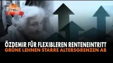 Özdermir für flexibleren Renteneintritt Özdermir für flexibleren Renteneintritt