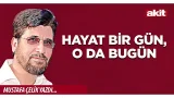 Yeni Akit - Mustafa Çelik: Hayat bir gün, o da bugün Yeni Akit - Mustafa Çelik: Hayat bir gün, o da bugün