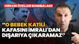 Orkun Özeller: Biz müsaade etmediğimiz sürece o bebek katili kafasını İmralı'dan dışarıya çıkaramaz