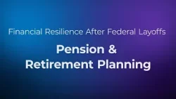 Financial Resilience After Federal Layoffs: Pension and Retirement Planning