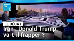 Iran : Donald Trump va-t-il frapper ? • FRANCE 24