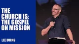 The Church Is: The Gospel On Mission | Lee Burns | Hillsong Church Australia