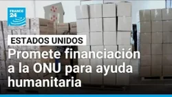 EE. UU. promete a la ONU 2.000 millones de dólares para ayuda humanitaria • FRANCE 24 Español