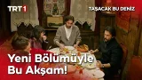 Taşacak Bu Deniz Yeni Bölümüyle Bu Akşam TRT 1'de! @tasacakbudeniztrt