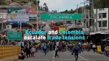 Ecuador and Colombia escalate trade tensions