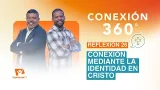 Conexión 360° | #26: Conexión mediante la identidad de Cristo Conexión 360° | #26: Conexión mediante la identidad de Cristo