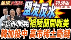 歐洲集體反水！派兵格陵蘭對槓川普 加拿大轉投中國換能源 日本高市遭稀土斷鏈 美軍力不足暫緩攻伊朗 20260116【#全球大爆卦】特別版 @全球大視野Global_Vision