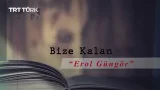 Bize Kalan "Erol Güngör"
