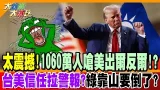 太震撼!1060萬人嗆美出爾反爾!? 台美信任拉警報?綠靠山要倒了?【#大新聞大爆卦】精華版4 @大新聞大爆卦HotNewsTalk