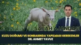SABAH AJANDASI I KUZU DOĞUMU VE SONRASINDA YAPILMASI GEREKENLER - DR. AHMET YAVUZ