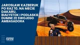 Jarosław Kazberuk po raz 10. na mecie Dakaru. Białystok i Podlaskie dumne ze swojego ambasadora