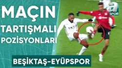 Beşiktaş - Eyüpspor Maçının Tartışmalı Pozisyonları! İşte Yorumcuların Görüşleri / A Spor