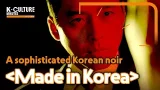 [K-CULTURE MINUTES: K-STORY] Ep.4 A sophisticated Korean noir 《Made in Korea》