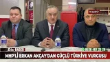 Mhp'li Erkan Akçay'dan Güçlü Türkiye Vurgusu Mhp'li Erkan Akçay'dan Güçlü Türkiye Vurgusu