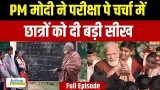 PM Modi Pariksha Pe Charcha Full Episode: PM मोदी ने परीक्षा पे चर्चा में छात्रों को दी बड़ी सीख