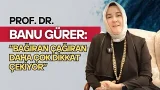 Banu Gürer: “Bağıran çağıran daha çok dikkat çekiyor”