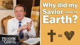 Why did my Savior Come to Earth? | Preaching the Gospel