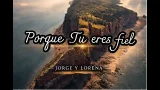 Porque Tú Eres Fiel | Videolyric Oficial | Jorge y Lorena