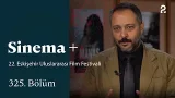 22. Eskişehir Uluslararası Film Festivali | Sinema + | 325. Bölüm