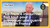 "La France insoumise fait tout pour provoquer une guerre civile en France"