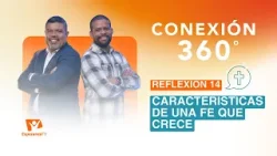 Conexión 360° | #14: Características de una fe que crece Conexión 360° | #14: Características de una fe que crece