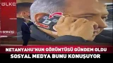 Netanyahu'nun O Görüntüsü Sosyal Medyada Gündem Oldu #haber